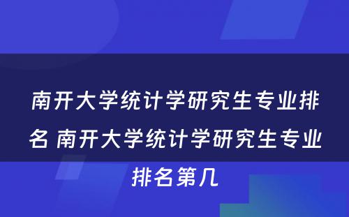 南开大学统计学研究生专业排名 南开大学统计学研究生专业排名第几