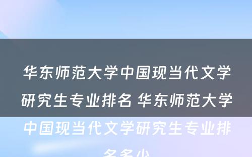 华东师范大学中国现当代文学研究生专业排名 华东师范大学中国现当代文学研究生专业排名多少