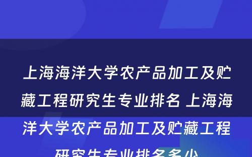 上海海洋大学农产品加工及贮藏工程研究生专业排名 上海海洋大学农产品加工及贮藏工程研究生专业排名多少