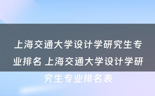 上海交通大学设计学研究生专业排名 上海交通大学设计学研究生专业排名表