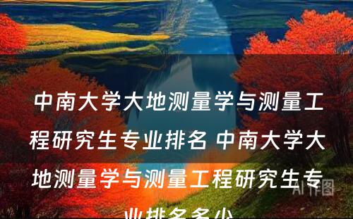 中南大学大地测量学与测量工程研究生专业排名 中南大学大地测量学与测量工程研究生专业排名多少