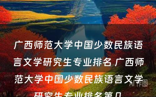 广西师范大学中国少数民族语言文学研究生专业排名 广西师范大学中国少数民族语言文学研究生专业排名第几