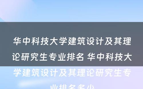 华中科技大学建筑设计及其理论研究生专业排名 华中科技大学建筑设计及其理论研究生专业排名多少