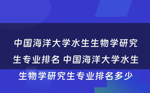 中国海洋大学水生生物学研究生专业排名 中国海洋大学水生生物学研究生专业排名多少