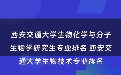 西安交通大学生物化学与分子生物学研究生专业排名 西安交通大学生物技术专业排名