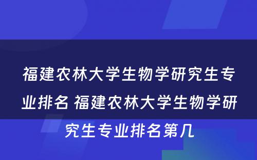 福建农林大学生物学研究生专业排名 福建农林大学生物学研究生专业排名第几