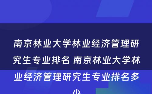 南京林业大学林业经济管理研究生专业排名 南京林业大学林业经济管理研究生专业排名多少