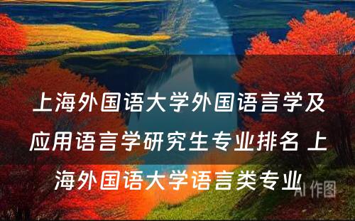 上海外国语大学外国语言学及应用语言学研究生专业排名 上海外国语大学语言类专业