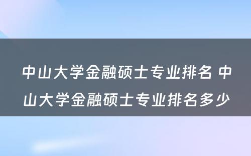 中山大学金融硕士专业排名 中山大学金融硕士专业排名多少