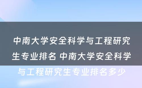 中南大学安全科学与工程研究生专业排名 中南大学安全科学与工程研究生专业排名多少