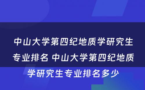 中山大学第四纪地质学研究生专业排名 中山大学第四纪地质学研究生专业排名多少