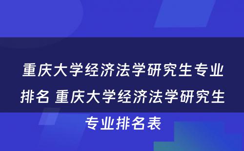 重庆大学经济法学研究生专业排名 重庆大学经济法学研究生专业排名表