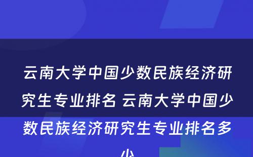 云南大学中国少数民族经济研究生专业排名 云南大学中国少数民族经济研究生专业排名多少