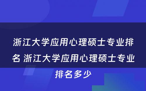 浙江大学应用心理硕士专业排名 浙江大学应用心理硕士专业排名多少