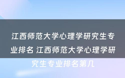 江西师范大学心理学研究生专业排名 江西师范大学心理学研究生专业排名第几