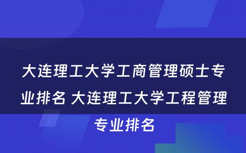 大连理工大学工商管理硕士专业排名 大连理工大学工程管理专业排名