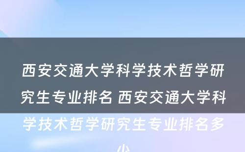 西安交通大学科学技术哲学研究生专业排名 西安交通大学科学技术哲学研究生专业排名多少