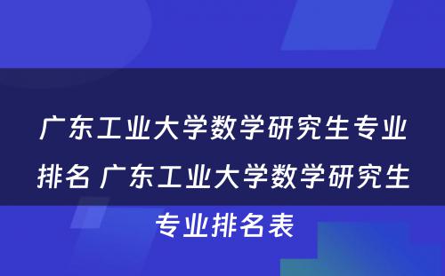 广东工业大学数学研究生专业排名 广东工业大学数学研究生专业排名表