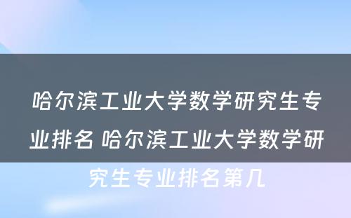 哈尔滨工业大学数学研究生专业排名 哈尔滨工业大学数学研究生专业排名第几