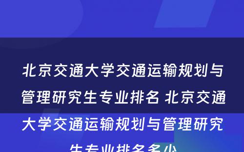 北京交通大学交通运输规划与管理研究生专业排名 北京交通大学交通运输规划与管理研究生专业排名多少