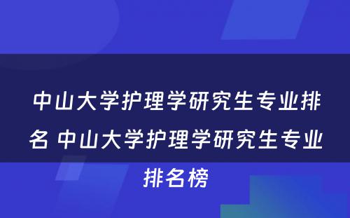 中山大学护理学研究生专业排名 中山大学护理学研究生专业排名榜