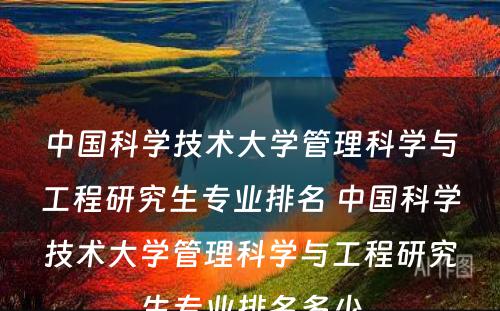 中国科学技术大学管理科学与工程研究生专业排名 中国科学技术大学管理科学与工程研究生专业排名多少