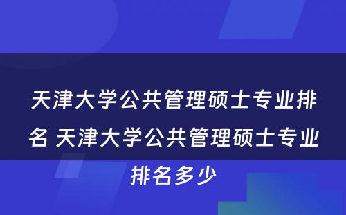 天津大学公共管理硕士专业排名 天津大学公共管理硕士专业排名多少