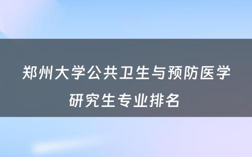 郑州大学公共卫生与预防医学研究生专业排名 