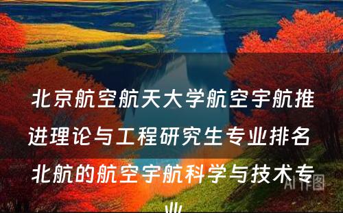 北京航空航天大学航空宇航推进理论与工程研究生专业排名 北航的航空宇航科学与技术专业