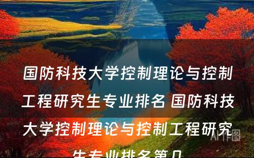 国防科技大学控制理论与控制工程研究生专业排名 国防科技大学控制理论与控制工程研究生专业排名第几