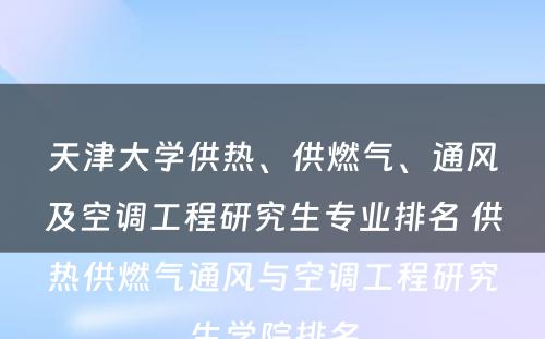 天津大学供热、供燃气、通风及空调工程研究生专业排名 供热供燃气通风与空调工程研究生学院排名