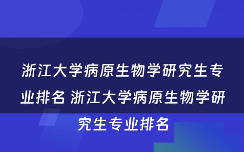 浙江大学病原生物学研究生专业排名 浙江大学病原生物学研究生专业排名