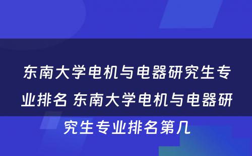 东南大学电机与电器研究生专业排名 东南大学电机与电器研究生专业排名第几