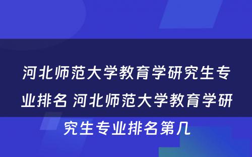 河北师范大学教育学研究生专业排名 河北师范大学教育学研究生专业排名第几