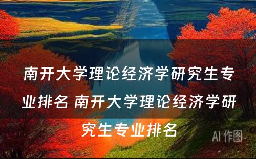 南开大学理论经济学研究生专业排名 南开大学理论经济学研究生专业排名