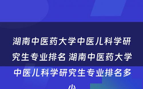 湖南中医药大学中医儿科学研究生专业排名 湖南中医药大学中医儿科学研究生专业排名多少