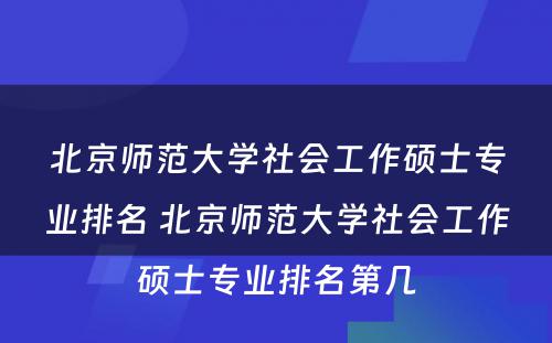 北京师范大学社会工作硕士专业排名 北京师范大学社会工作硕士专业排名第几