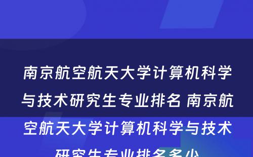 南京航空航天大学计算机科学与技术研究生专业排名 南京航空航天大学计算机科学与技术研究生专业排名多少