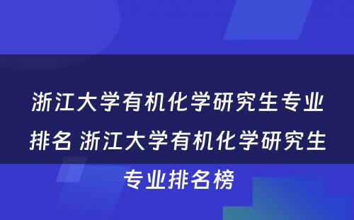 浙江大学有机化学研究生专业排名 浙江大学有机化学研究生专业排名榜