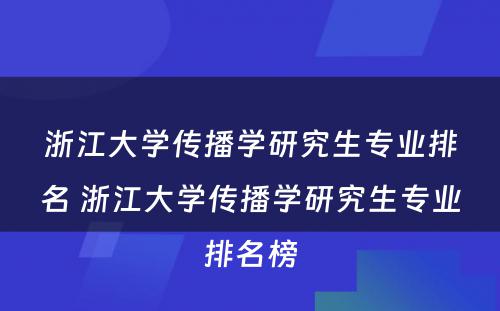 浙江大学传播学研究生专业排名 浙江大学传播学研究生专业排名榜