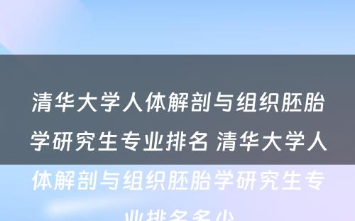 清华大学人体解剖与组织胚胎学研究生专业排名 清华大学人体解剖与组织胚胎学研究生专业排名多少