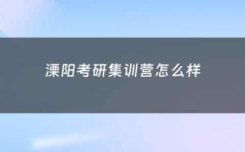 溧阳考研集训营怎么样