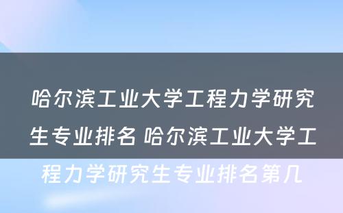 哈尔滨工业大学工程力学研究生专业排名 哈尔滨工业大学工程力学研究生专业排名第几