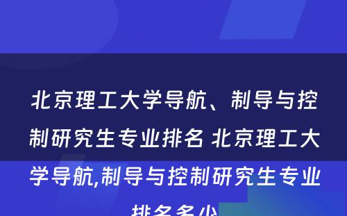 北京理工大学导航、制导与控制研究生专业排名 北京理工大学导航,制导与控制研究生专业排名多少