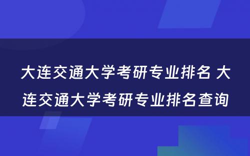 大连交通大学考研专业排名 大连交通大学考研专业排名查询