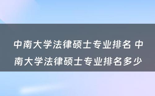 中南大学法律硕士专业排名 中南大学法律硕士专业排名多少