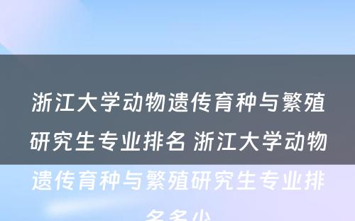 浙江大学动物遗传育种与繁殖研究生专业排名 浙江大学动物遗传育种与繁殖研究生专业排名多少