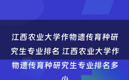 江西农业大学作物遗传育种研究生专业排名 江西农业大学作物遗传育种研究生专业排名多少