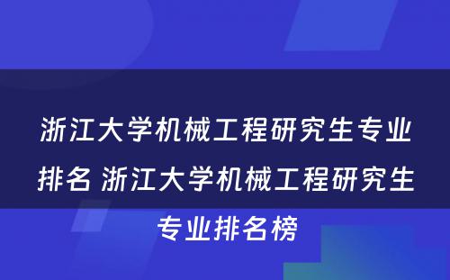 浙江大学机械工程研究生专业排名 浙江大学机械工程研究生专业排名榜