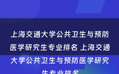 上海交通大学公共卫生与预防医学研究生专业排名 上海交通大学公共卫生与预防医学研究生专业排名